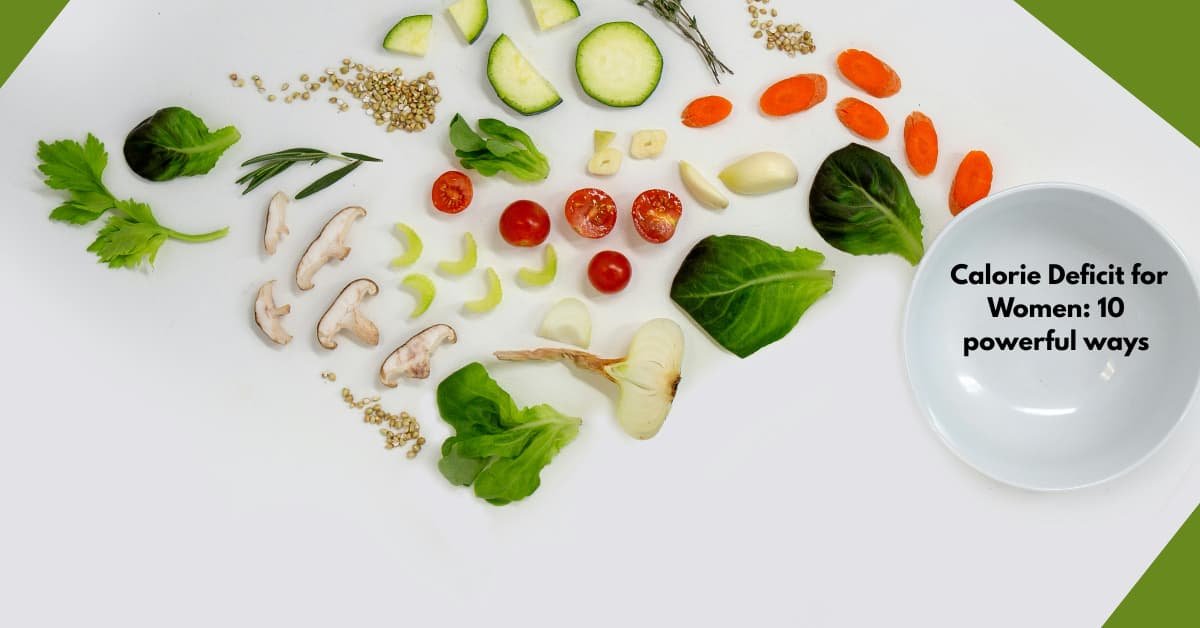 The Real Talk Guide to Mastering a Calorie Deficit for Women 10 powerful ways